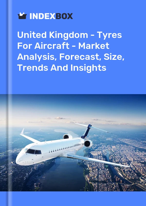 Report United Kingdom - Tyres for Aircraft - Market Analysis, Forecast, Size, Trends and Insights for 499$