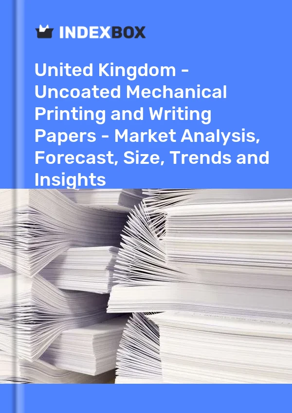 Report United Kingdom - Uncoated Mechanical Printing and Writing Papers - Market Analysis, Forecast, Size, Trends and Insights for 499$