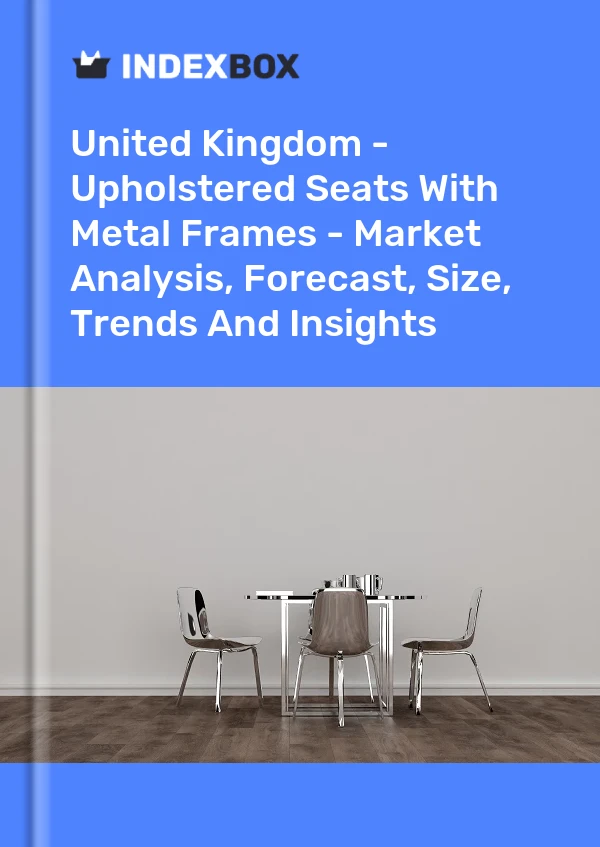United Kingdom - Upholstered Seats With Metal Frames - Market Analysis, Forecast, Size, Trends And Insights