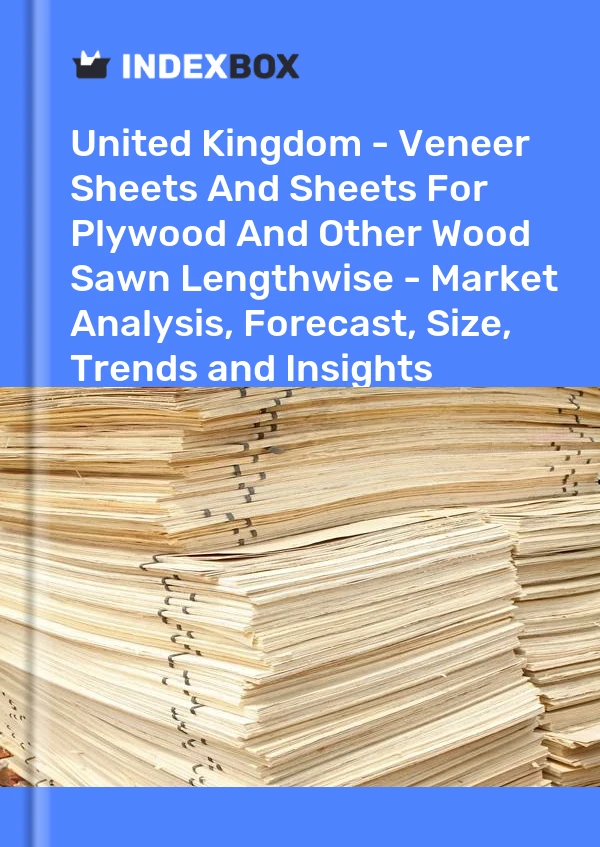 Report United Kingdom - Veneer Sheets and Sheets for Plywood and Other Wood Sawn Lengthwise - Market Analysis, Forecast, Size, Trends and Insights for 499$
