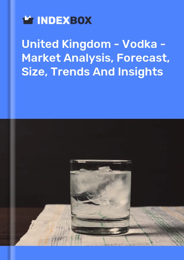 United Kingdom - Vodka - Market Analysis, Forecast, Size, Trends And Insights