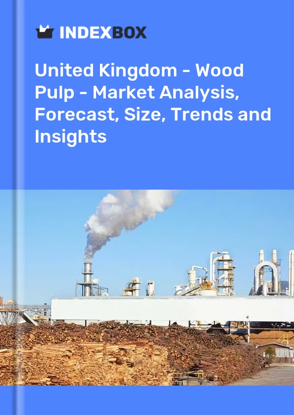 United Kingdom - Wood Pulp - Market Analysis, Forecast, Size, Trends and Insights