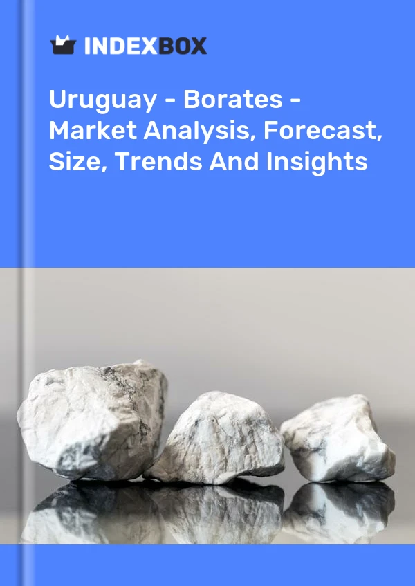 Uruguay - Borates - Market Analysis, Forecast, Size, Trends And Insights