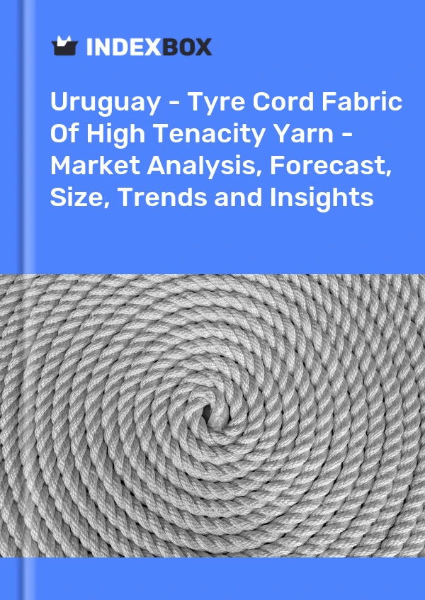 Report Uruguay - Tyre Cord Fabric of High Tenacity Yarn - Market Analysis, Forecast, Size, Trends and Insights for 499$