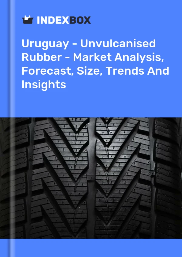Report Uruguay - Unvulcanised Rubber - Market Analysis, Forecast, Size, Trends and Insights for 499$