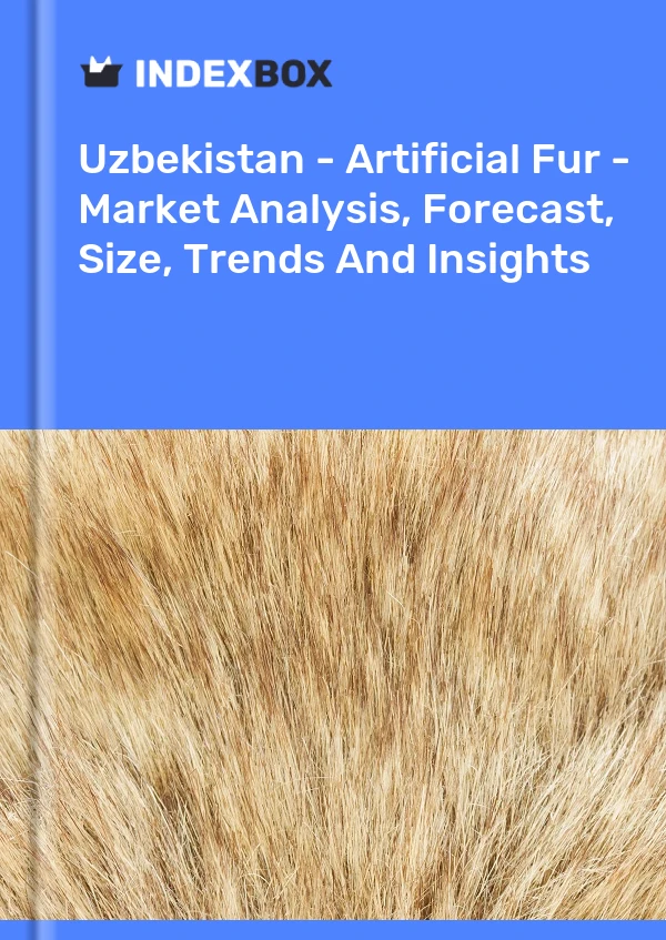 Report Uzbekistan - Artificial Fur - Market Analysis, Forecast, Size, Trends and Insights for 499$