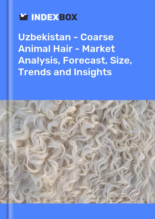 Report Uzbekistan - Coarse Animal Hair - Market Analysis, Forecast, Size, Trends and Insights for 499$