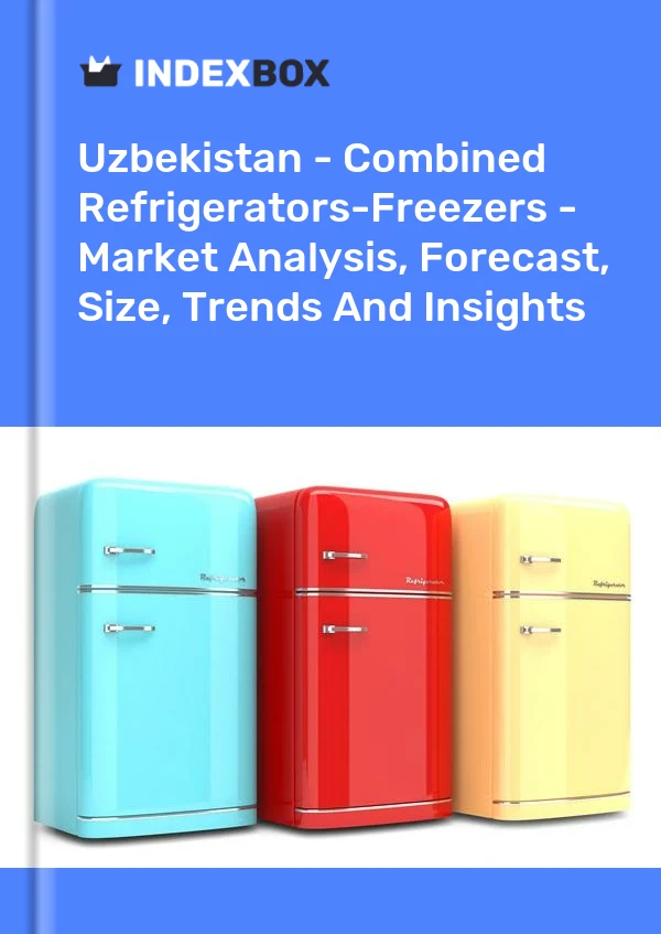 Uzbekistan - Combined Refrigerators-Freezers - Market Analysis, Forecast, Size, Trends And Insights
