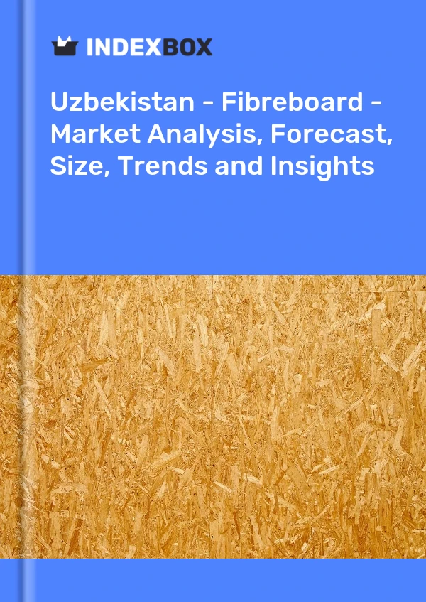 Report Uzbekistan - Fibreboard - Market Analysis, Forecast, Size, Trends and Insights for 499$