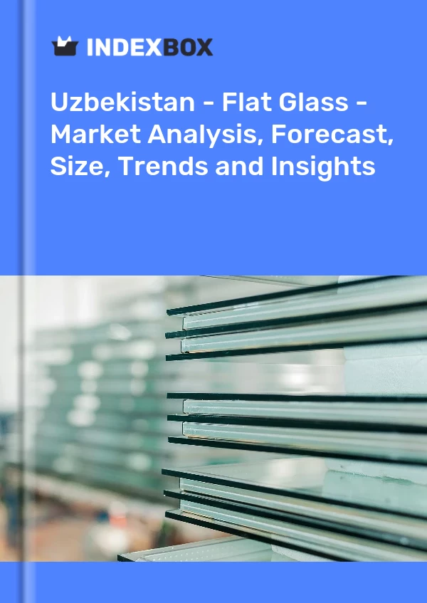 Report Uzbekistan - Flat Glass - Market Analysis, Forecast, Size, Trends and Insights for 499$