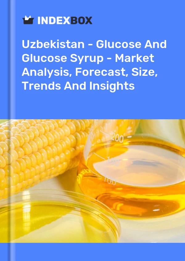 Uzbekistan - Glucose And Glucose Syrup - Market Analysis, Forecast, Size, Trends And Insights