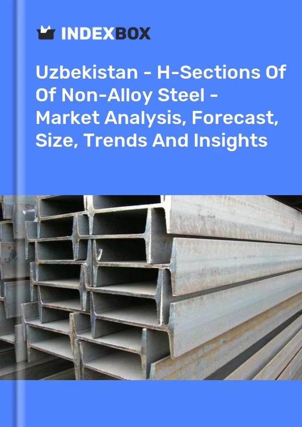 Report Uzbekistan - H-Sections of Of Non-Alloy Steel - Market Analysis, Forecast, Size, Trends and Insights for 499$