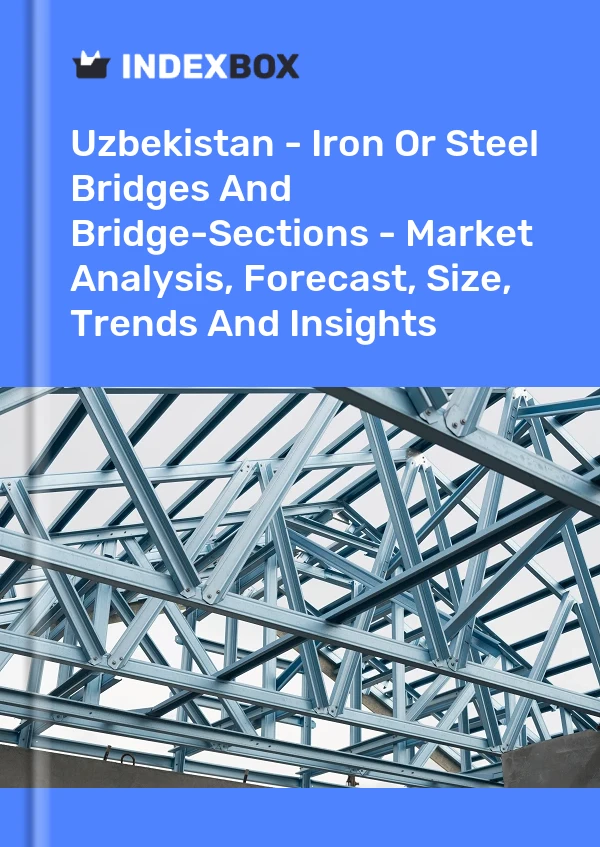 Uzbekistan - Iron Or Steel Bridges And Bridge-Sections - Market Analysis, Forecast, Size, Trends And Insights