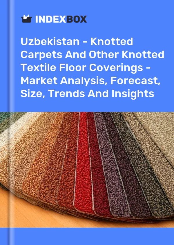Report Uzbekistan - Knotted Carpets and Other Knotted Textile Floor Coverings - Market Analysis, Forecast, Size, Trends and Insights for 499$