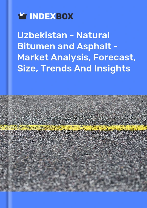 Report Uzbekistan - Natural Bitumen and Asphalt - Market Analysis, Forecast, Size, Trends and Insights for 499$