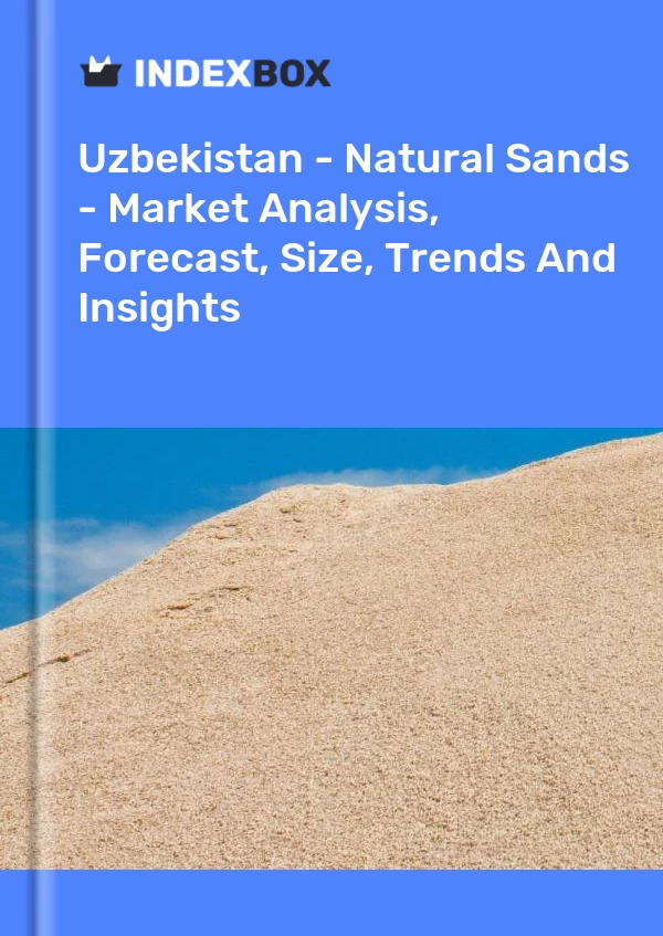 Report Uzbekistan - Natural Sands - Market Analysis, Forecast, Size, Trends and Insights for 499$
