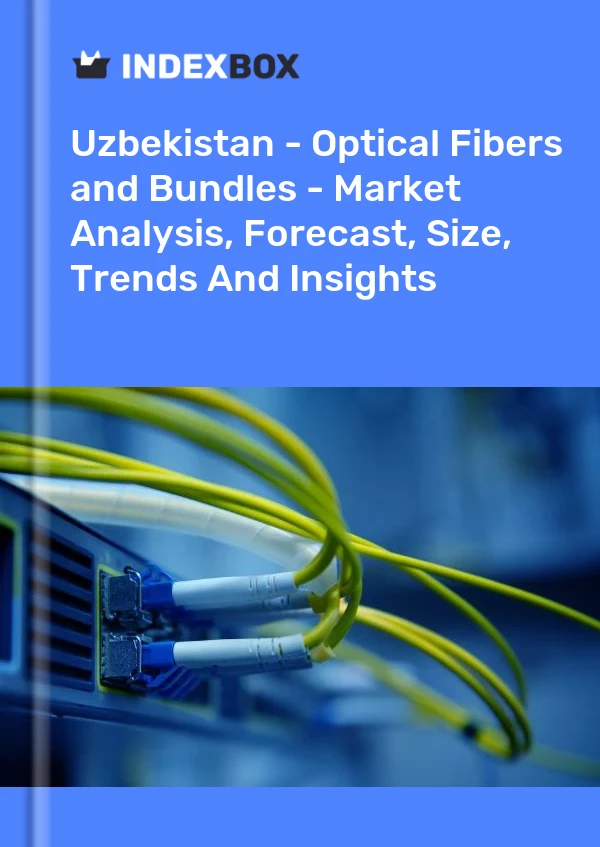 Uzbekistan - Optical Fibers and Bundles - Market Analysis, Forecast, Size, Trends And Insights