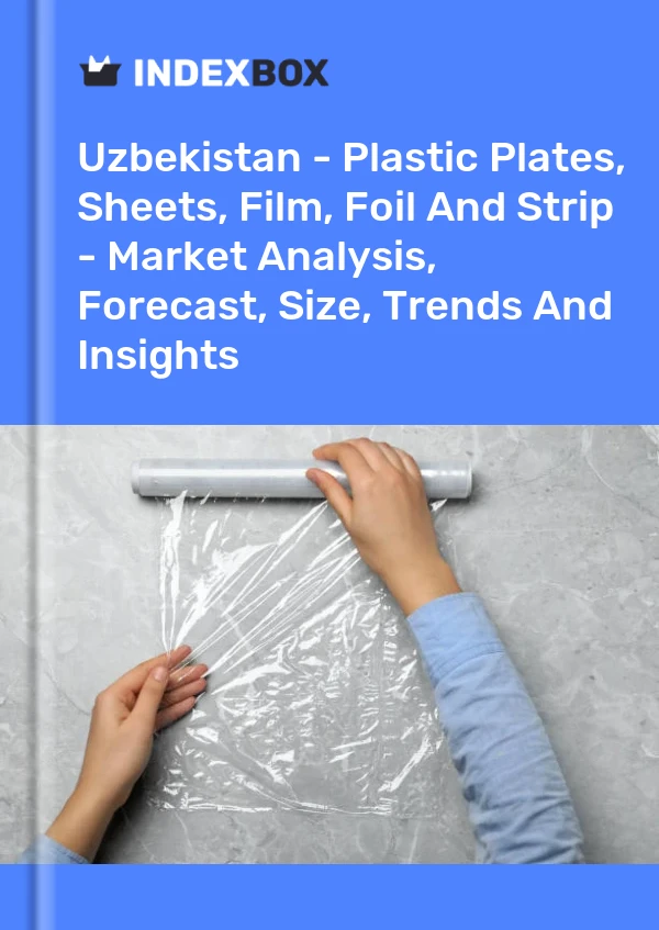Report Uzbekistan - Plastic Plates, Sheets, Film, Foil and Strip - Market Analysis, Forecast, Size, Trends and Insights for 499$
