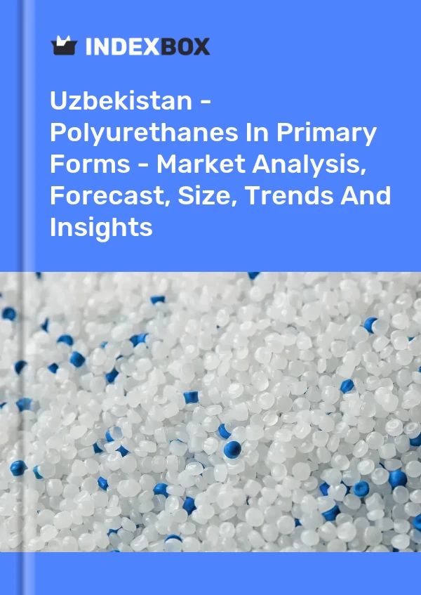 Report Uzbekistan - Polyurethanes in Primary Forms - Market Analysis, Forecast, Size, Trends and Insights for 499$