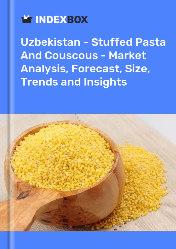 Report Uzbekistan - Stuffed Pasta and Couscous - Market Analysis, Forecast, Size, Trends and Insights for 499$