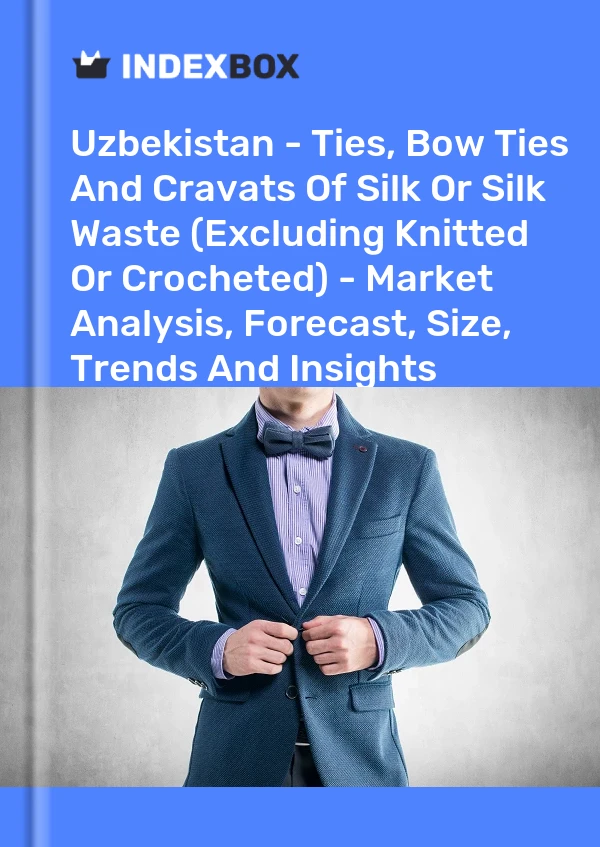 Report Uzbekistan - Ties, Bow Ties and Cravats of Silk or Silk Waste (Excluding Knitted or Crocheted) - Market Analysis, Forecast, Size, Trends and Insights for 499$