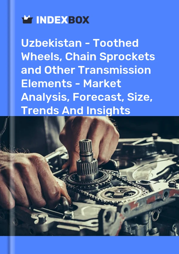 Report Uzbekistan - Toothed Wheels, Chain Sprockets and Other Transmission Elements - Market Analysis, Forecast, Size, Trends and Insights for 499$