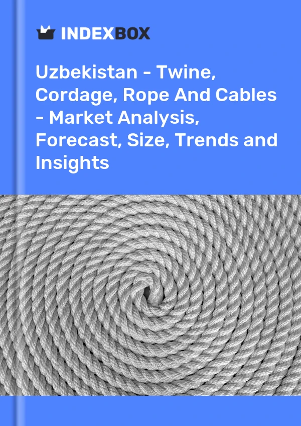 Report Uzbekistan - Twine, Cordage, Rope and Cables - Market Analysis, Forecast, Size, Trends and Insights for 499$