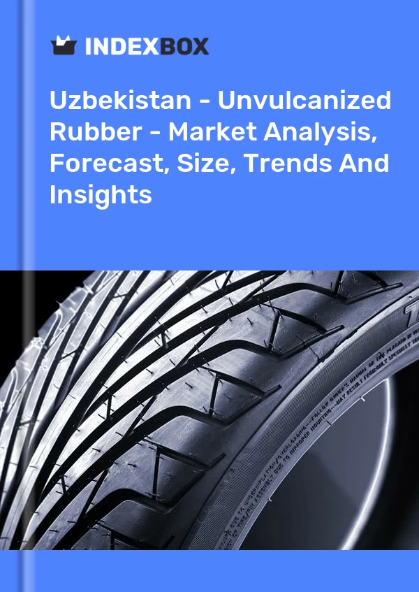 Uzbekistan - Unvulcanized Rubber - Market Analysis, Forecast, Size, Trends And Insights