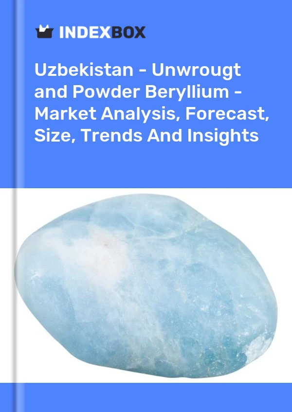 Report Uzbekistan - Unwrougt and Powder Beryllium - Market Analysis, Forecast, Size, Trends and Insights for 499$