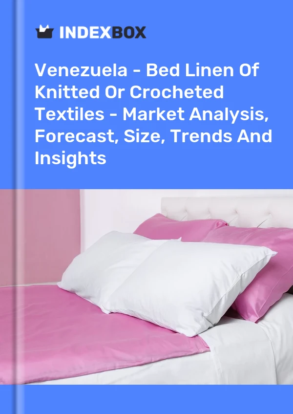 Report Venezuela - Bed Linen of Knitted or Crocheted Textiles - Market Analysis, Forecast, Size, Trends and Insights for 499$