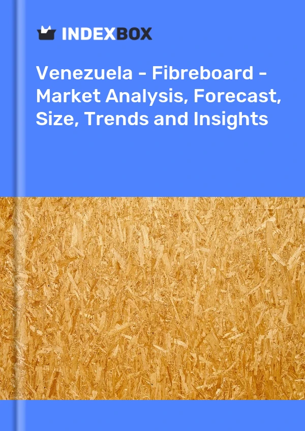 Report Venezuela - Fibreboard - Market Analysis, Forecast, Size, Trends and Insights for 499$