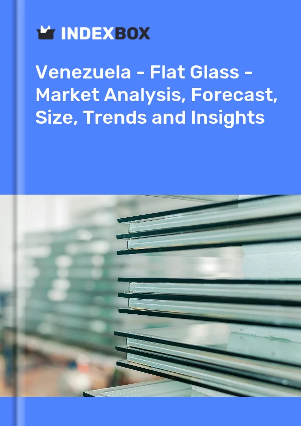 Report Venezuela - Flat Glass - Market Analysis, Forecast, Size, Trends and Insights for 499$