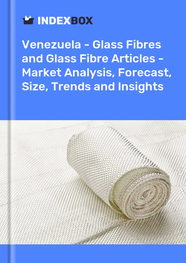 Report Venezuela - Glass Fibres and Glass Fibre Articles - Market Analysis, Forecast, Size, Trends and Insights for 499$
