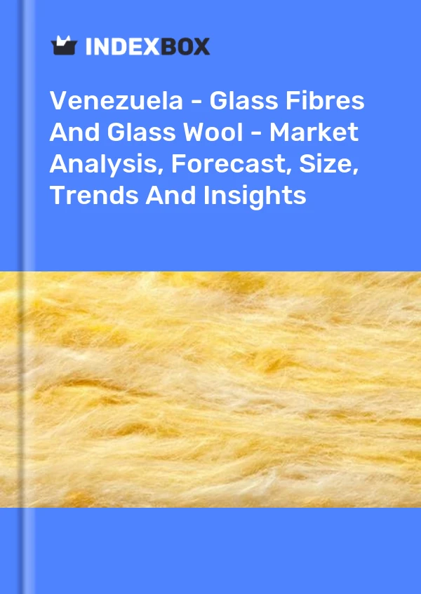 Report Venezuela - Glass Fibres and Glass Wool - Market Analysis, Forecast, Size, Trends and Insights for 499$