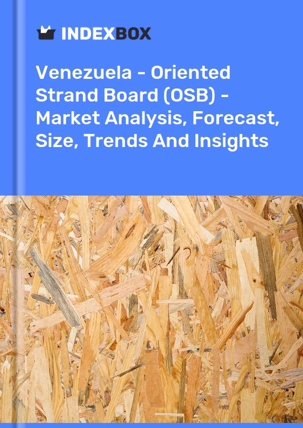 Report Venezuela - Oriented Strand Board (OSB) - Market Analysis, Forecast, Size, Trends and Insights for 499$