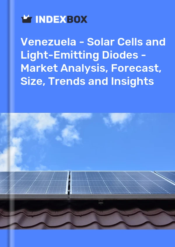 Report Venezuela - Solar Cells and Light-Emitting Diodes - Market Analysis, Forecast, Size, Trends and Insights for 499$
