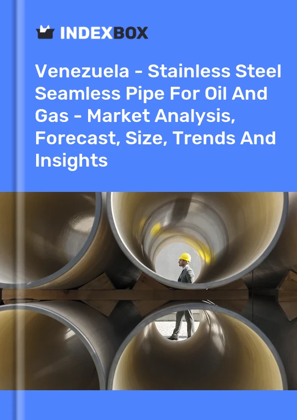 Venezuela - Stainless Steel Seamless Pipe For Oil And Gas - Market Analysis, Forecast, Size, Trends And Insights