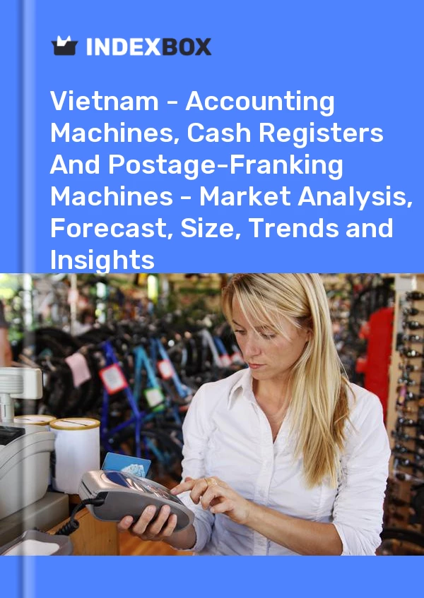 Report Vietnam - Accounting Machines, Cash Registers and Postage-Franking Machines - Market Analysis, Forecast, Size, Trends and Insights for 499$