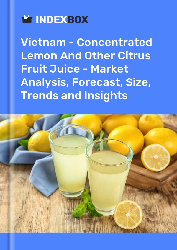 Vietnam - Concentrated Lemon And Other Citrus Fruit Juice - Market Analysis, Forecast, Size, Trends and Insights