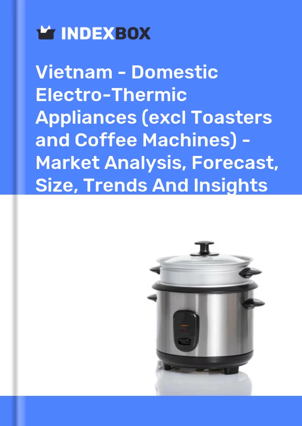 Report Vietnam - Domestic Electro-Thermic Appliances (excl Toasters and Coffee Machines) - Market Analysis, Forecast, Size, Trends and Insights for 499$
