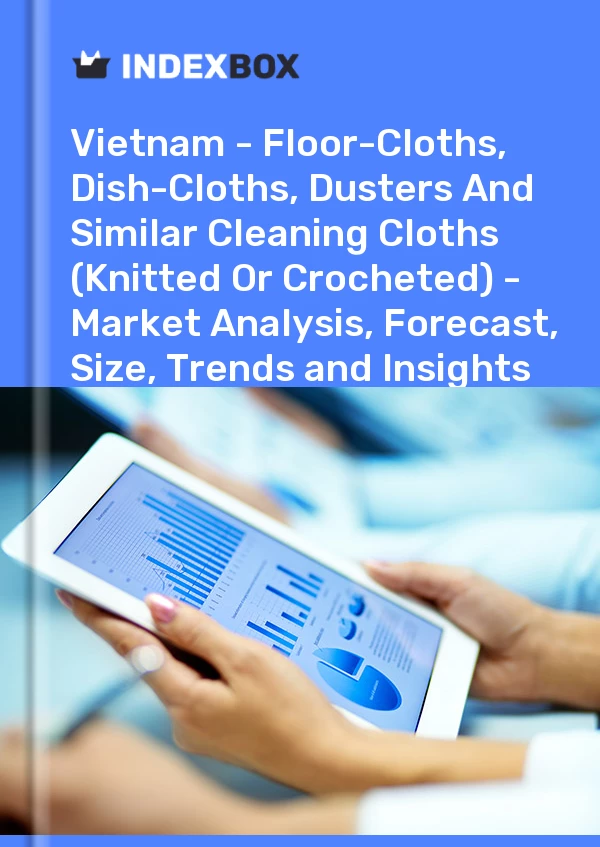 Report Vietnam - Floor-Cloths, Dish-Cloths, Dusters and Similar Cleaning Cloths (Knitted or Crocheted) - Market Analysis, Forecast, Size, Trends and Insights for 499$