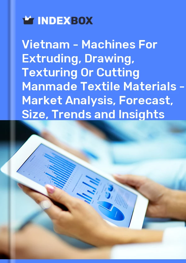 Report Vietnam - Machines for Extruding, Drawing, Texturing or Cutting Manmade Textile Materials - Market Analysis, Forecast, Size, Trends and Insights for 499$