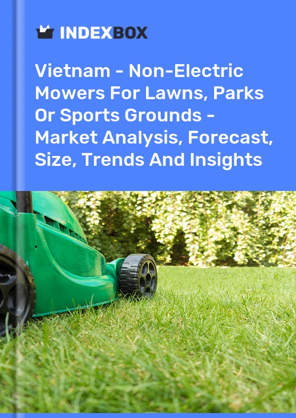 Report Vietnam - Non-Electric Mowers for Lawns, Parks or Sports Grounds - Market Analysis, Forecast, Size, Trends and Insights for 499$