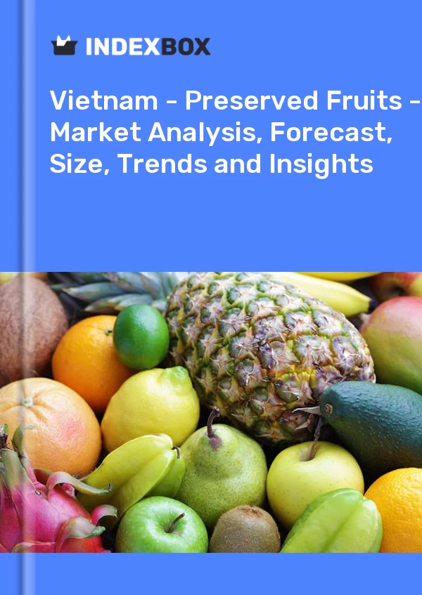 Report Vietnam - Preserved Fruits - Market Analysis, Forecast, Size, Trends and Insights for 499$