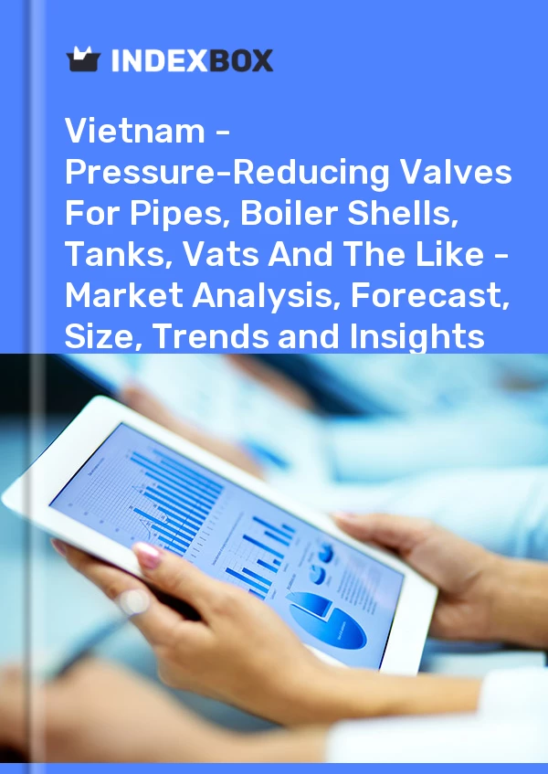 Report Vietnam - Pressure-Reducing Valves for Pipes, Boiler Shells, Tanks, Vats and the Like - Market Analysis, Forecast, Size, Trends and Insights for 499$