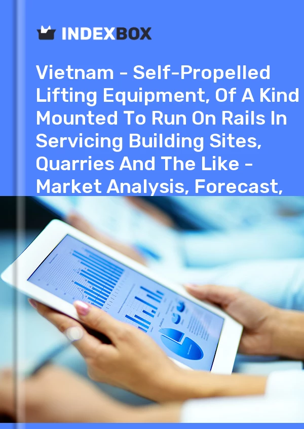 Report Vietnam - Self-Propelled Lifting Equipment, of A Kind Mounted to Run on Rails in Servicing Building Sites, Quarries and the Like - Market Analysis, Forecast, Size, Trends and Insights for 499$