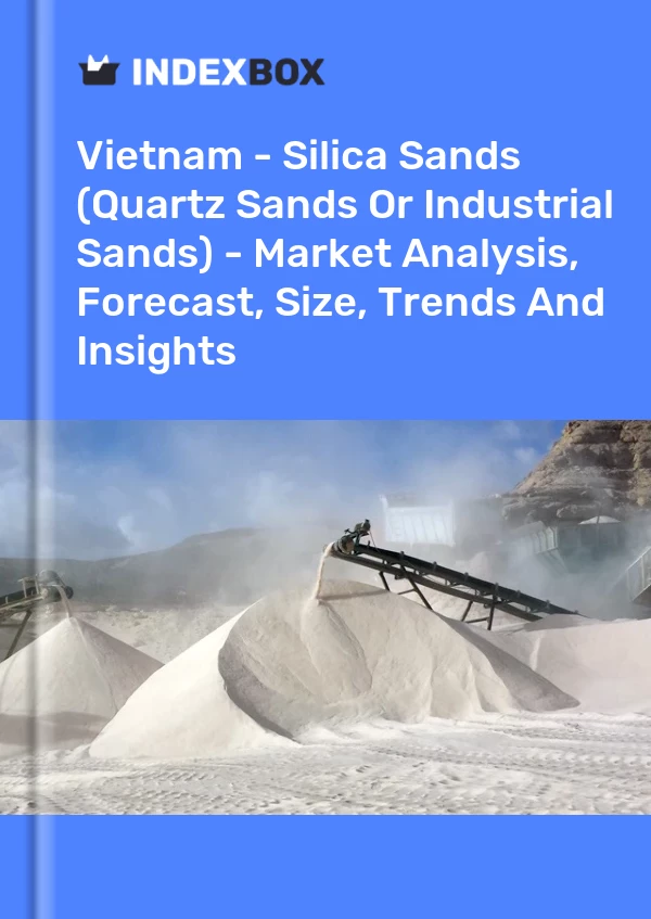 Vietnam - Silica Sands (Quartz Sands Or Industrial Sands) - Market Analysis, Forecast, Size, Trends And Insights