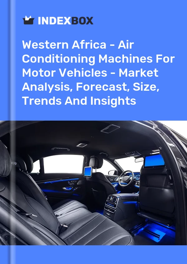 Report Western Africa - Air Conditioning Machines for Motor Vehicles - Market Analysis, Forecast, Size, Trends and Insights for 499$