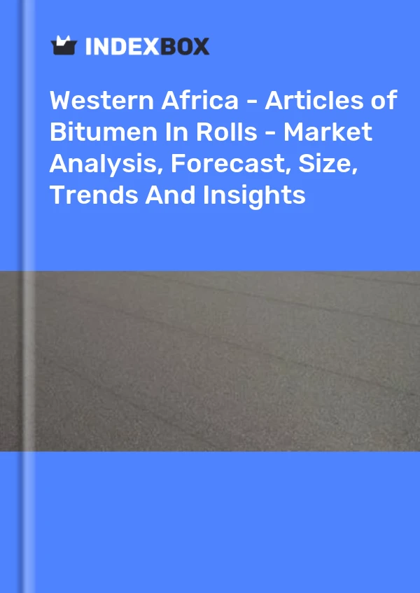 Report Western Africa - Articles of Bitumen in Rolls - Market Analysis, Forecast, Size, Trends and Insights for 499$