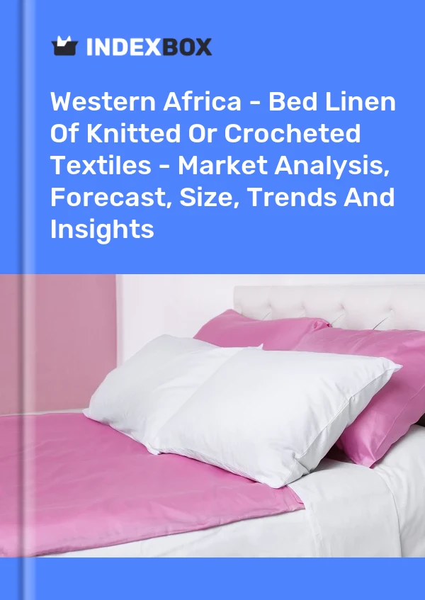 Report Western Africa - Bed Linen of Knitted or Crocheted Textiles - Market Analysis, Forecast, Size, Trends and Insights for 499$